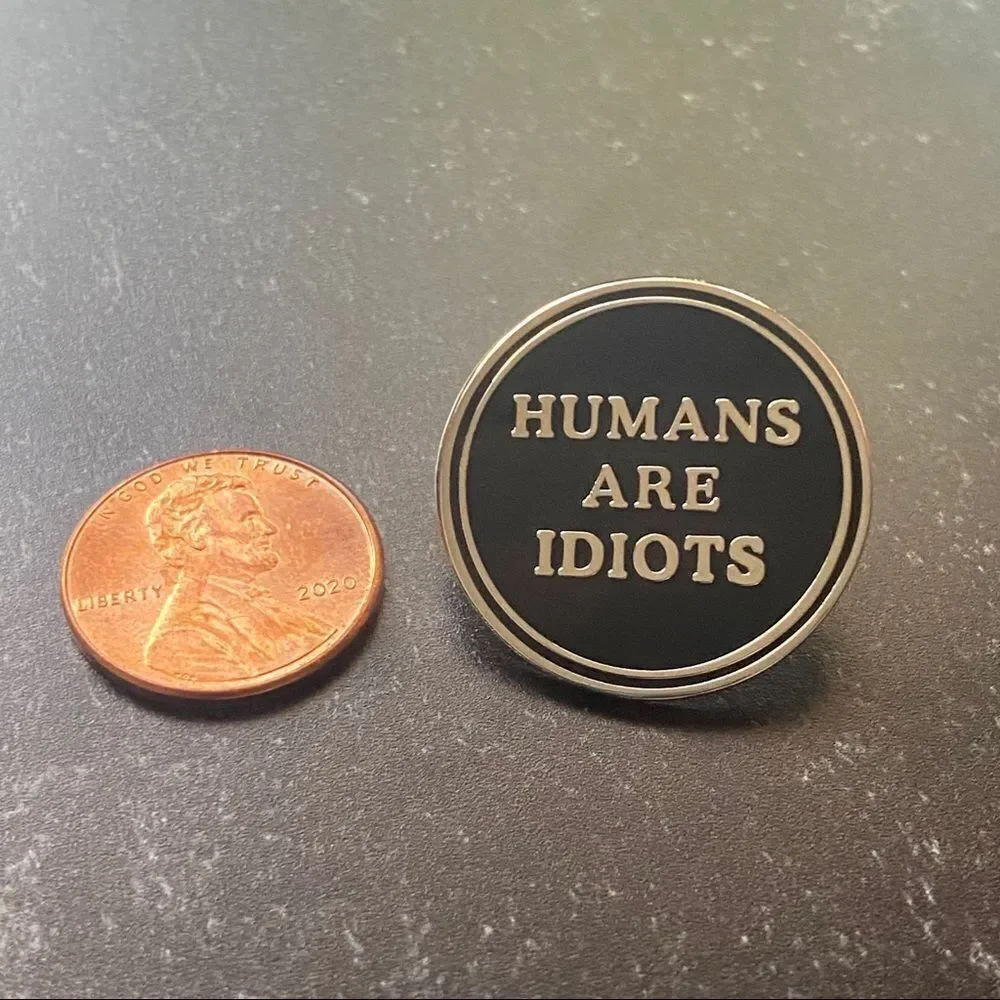 Humans Are Idiots Enamel Pin/ Brooch